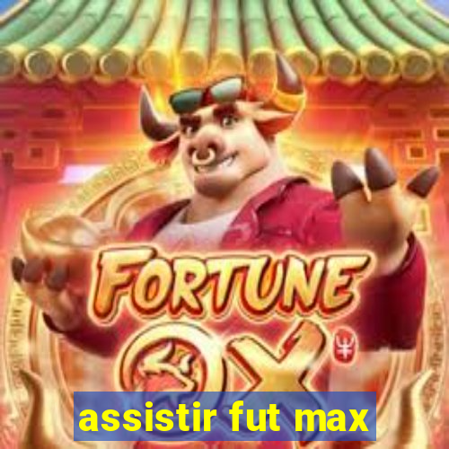 assistir fut max